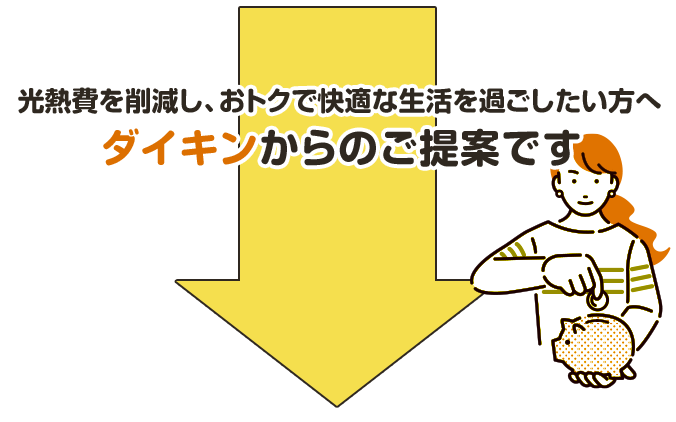 光熱費を削減し、おトクで快適な生活を過ごしたい方へダイキンからのご提案です